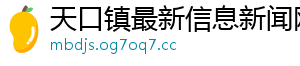 天口镇最新信息新闻网